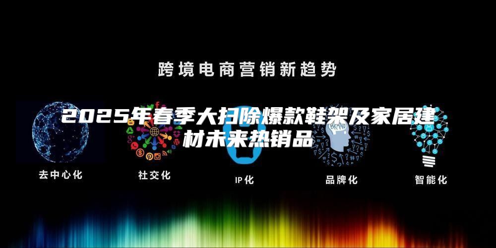 2025年春季大扫除爆款鞋架及家居建材未来热销品