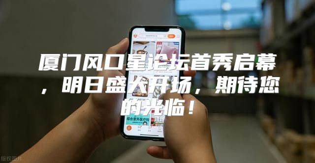 厦门风口星论坛首秀启幕，明日盛大开场，期待您的光临！