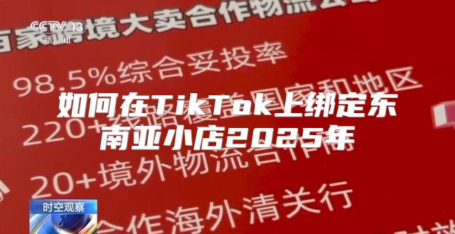 如何在TikTok上绑定东南亚小店2025年