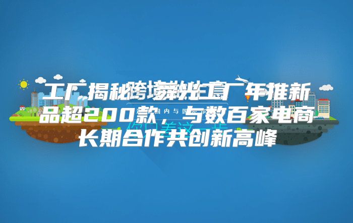 工厂揭秘：舜光工厂年推新品超200款，与数百家电商长期合作共创新高峰