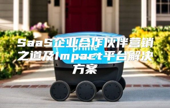 SaaS企业合作伙伴营销之道及Impact平台解决方案