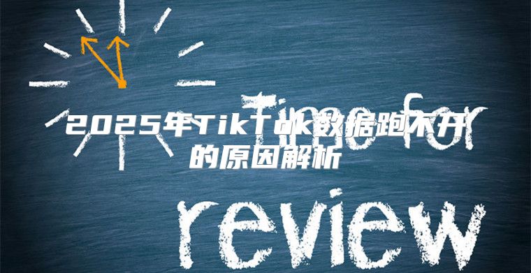 2025年TikTok数据跑不开的原因解析
