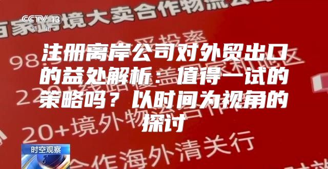 注册离岸公司对外贸出口的益处解析：值得一试的策略吗？以时间为视角的探讨