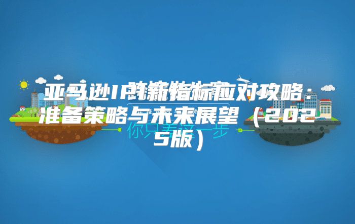 亚马逊IPI新指标应对攻略：准备策略与未来展望2025版