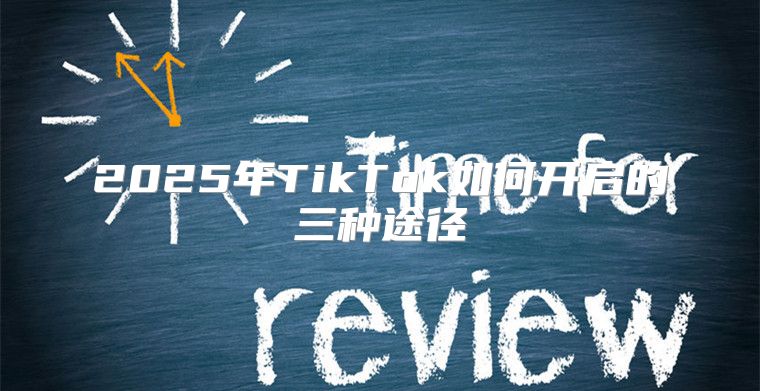 2025年TikTok如何开启的三种途径