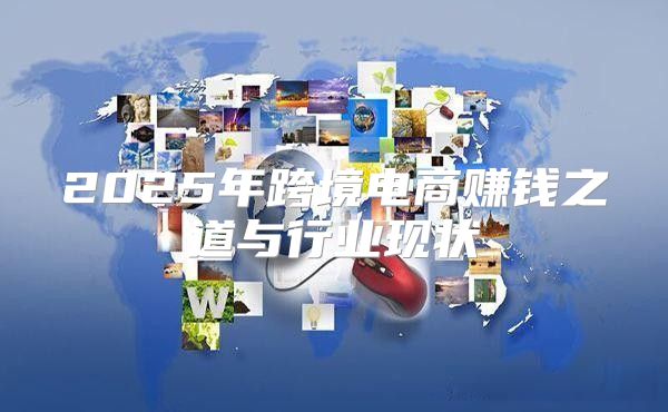 2025年跨境电商赚钱之道与行业现状