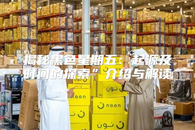 揭秘黑色星期五：起源及时间的探索”介绍与解读