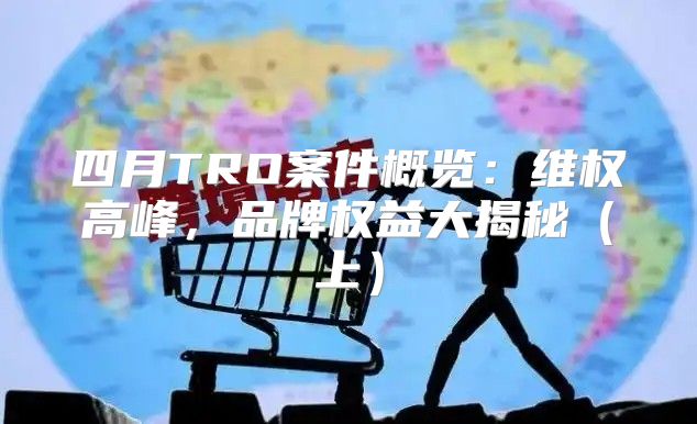 四月TRO案件概览：维权高峰，品牌权益大揭秘上