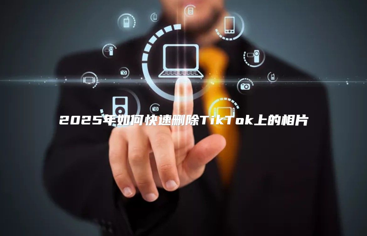 2025年如何快速删除TikTok上的相片
