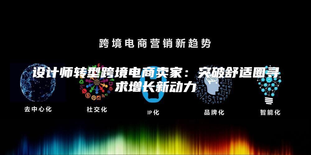 设计师转型跨境电商卖家：突破舒适圈寻求增长新动力
