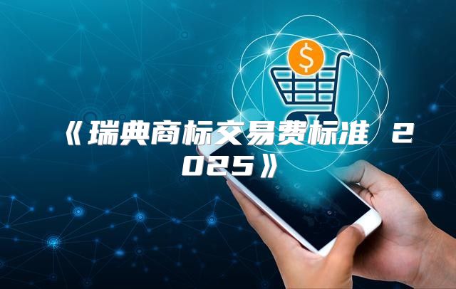瑞典商标交易费标准2025