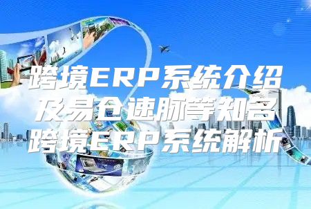 跨境ERP系统介绍及易仓速脉等知名跨境ERP系统解析