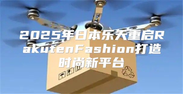 2025年日本乐天重启RakutenFashion打造时尚新平台