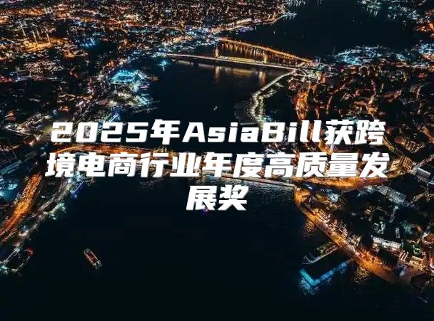 2025年AsiaBill获跨境电商行业年度高质量发展奖