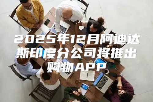 2025年12月阿迪达斯印度分公司将推出购物APP