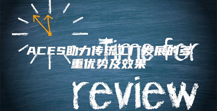 ACES助力传统工厂发展的多重优势及效果