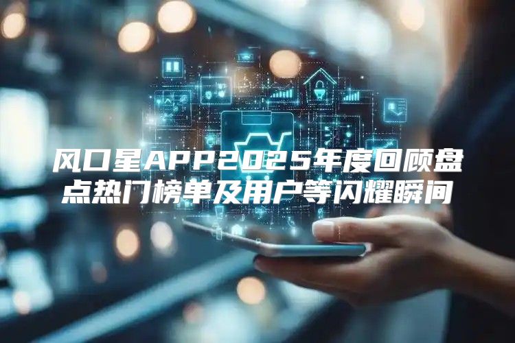 风口星APP2025年度回顾盘点热门榜单及用户等闪耀瞬间