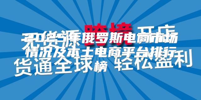 2025年俄罗斯电商市场情况及本土电商平台排行榜