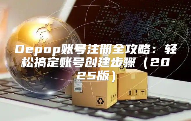 Depop账号注册全攻略：轻松搞定账号创建步骤2025版