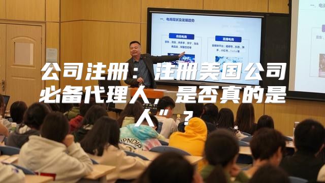 公司注册：注册美国公司必备代理人，是否真的是人”？