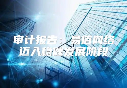 审计报告：易佰网络迈入稳健发展阶段