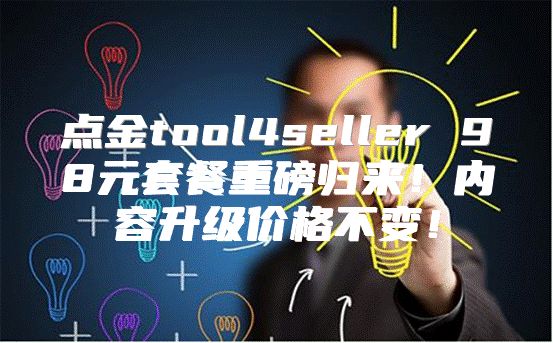 点金tool4seller 98元套餐重磅归来！内容升级价格不变！