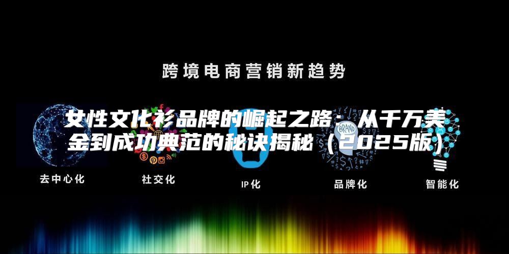 女性文化衫品牌的崛起之路：从千万美金到成功典范的秘诀揭秘2025版