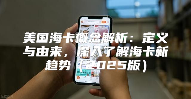 美国海卡概念解析：定义与由来，深入了解海卡新趋势2025版