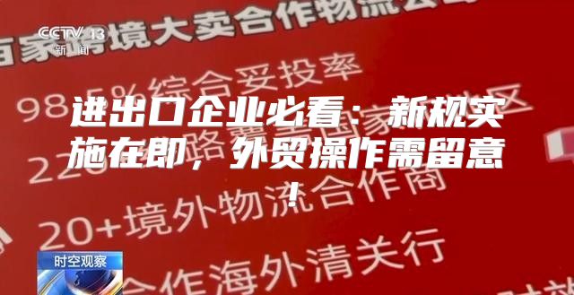 进出口企业必看：新规实施在即，外贸操作需留意！