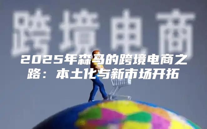 2025年森马的跨境电商之路：本土化与新市场开拓