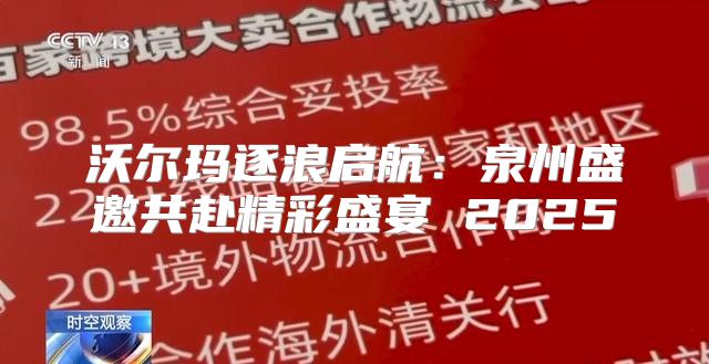沃尔玛逐浪启航：泉州盛邀共赴精彩盛宴 2025