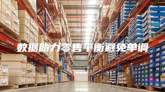数据助力零售平衡避免单调