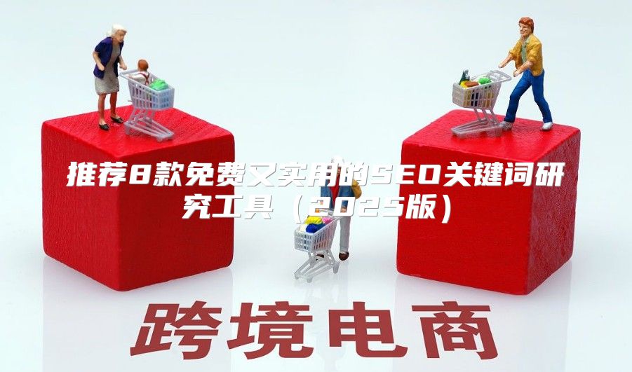 推荐8款免费又实用的SEO关键词研究工具2025版