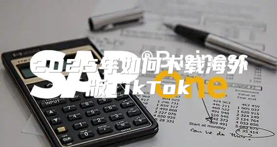 2025年如何下载海外版TikTok