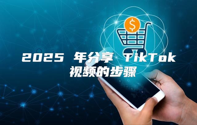 2025 年分享 TikTok 视频的步骤