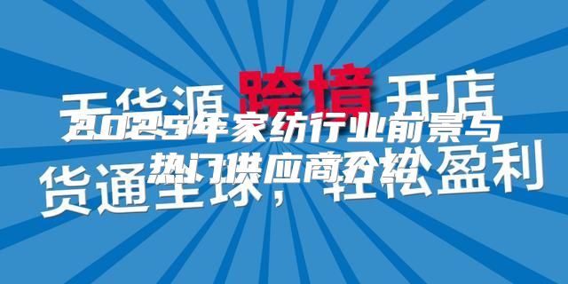2025年家纺行业前景与热门供应商介绍