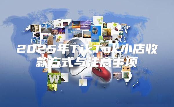 2025年TikTok小店收款方式与注意事项