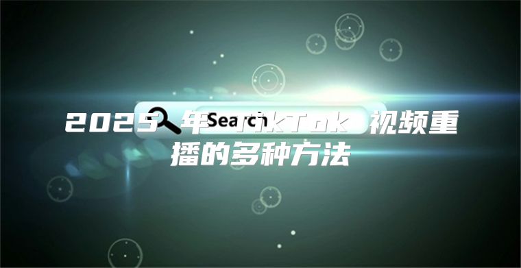 2025 年 TikTok 视频重播的多种方法