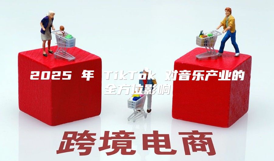 2025 年 TikTok 对音乐产业的全方位影响