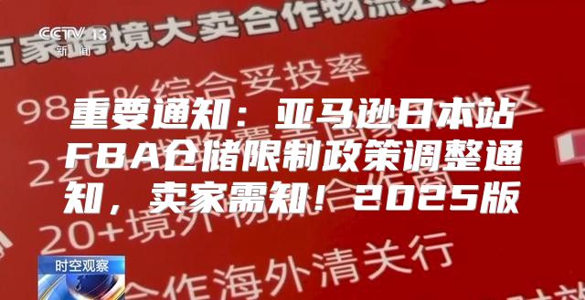 重要通知：亚马逊日本站FBA仓储限制政策调整通知，卖家需知！2025版