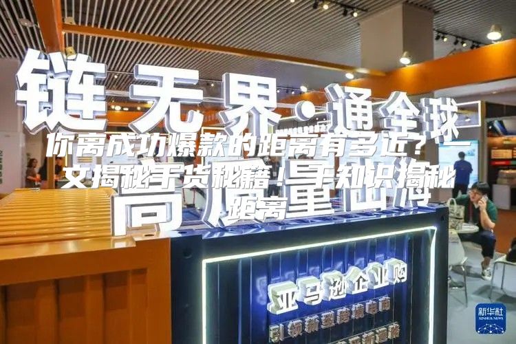 你离成功爆款的距离有多近？一文揭秘干货秘籍！干知识揭秘距离