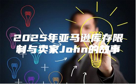 2025年亚马逊库存限制与卖家John的故事
