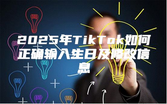 2025年TikTok如何正确输入生日及修改信息