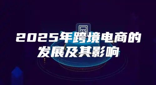 2025年跨境电商的发展及其影响