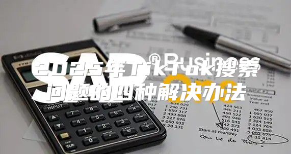 2025年TikTok搜索问题的四种解决办法
