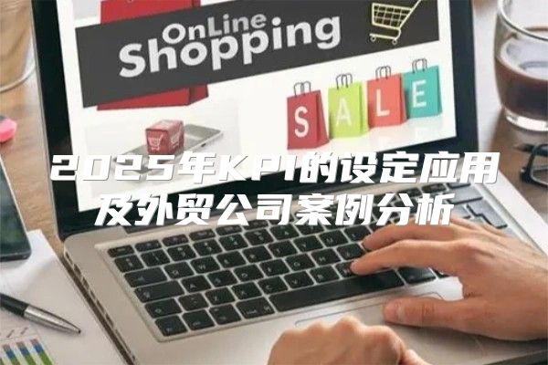 2025年KPI的设定应用及外贸公司案例分析