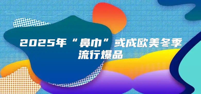 2025年“鼻巾”或成欧美冬季流行爆品