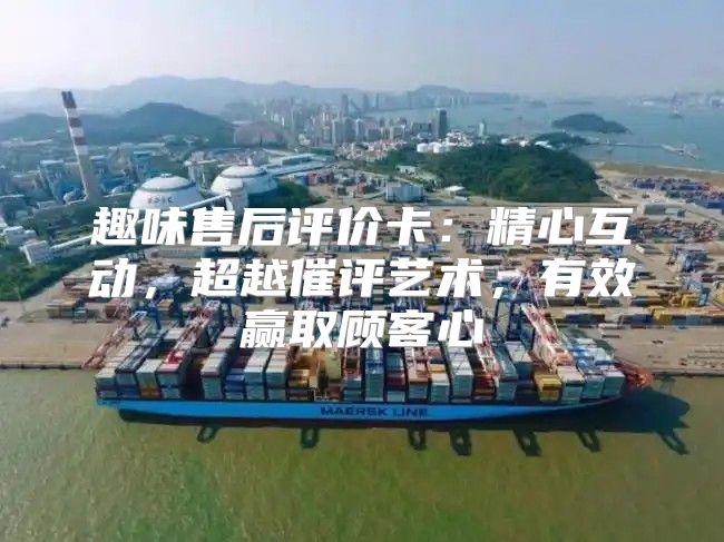 趣味售后评价卡：精心互动，超越催评艺术，有效赢取顾客心