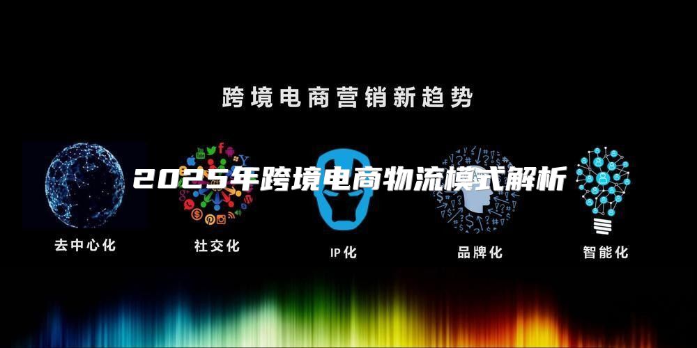 2025年跨境电商物流模式解析