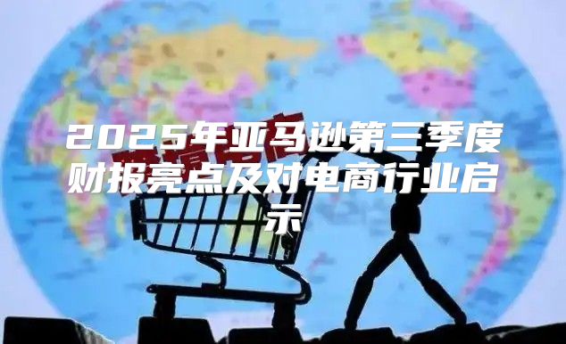 2025年亚马逊第三季度财报亮点及对电商行业启示